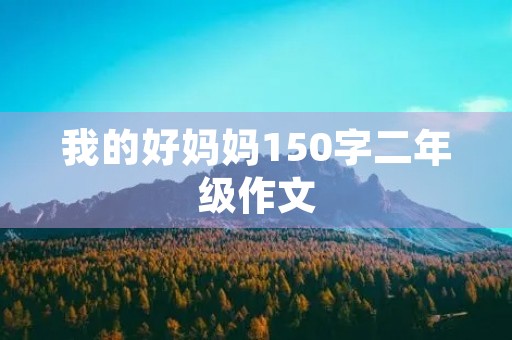 我的好妈妈150字二年级作文