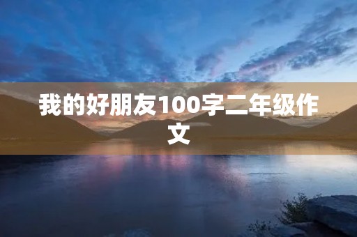 我的好朋友100字二年级作文 我的好朋友100字二年级作文
