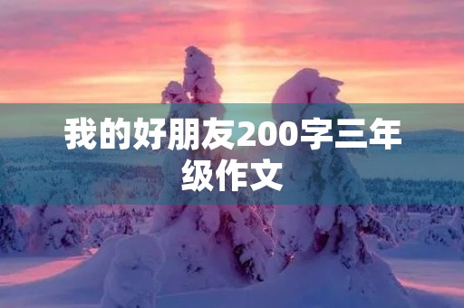 我的好朋友200字三年级作文