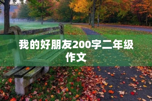 我的好朋友200字二年级作文 我的好朋友200字二年级作文