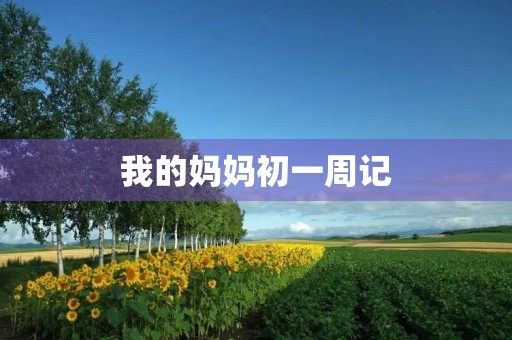 我的妈妈初一周记 我的妈妈初一周记