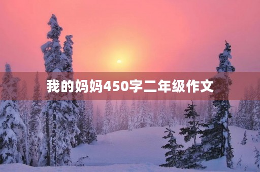我的妈妈450字二年级作文 我的妈妈450字二年级作文