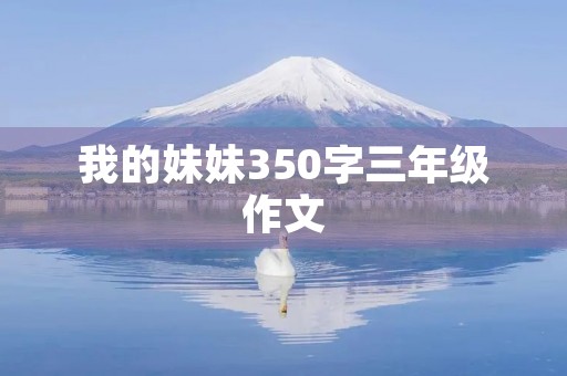 我的妹妹350字三年级作文