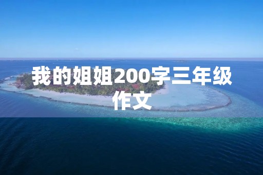 我的姐姐200字三年级作文 我的姐姐200字三年级作文