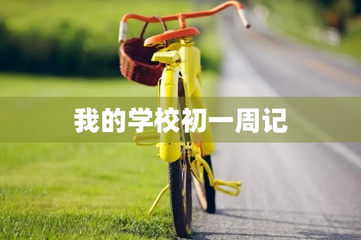 我的学校初一周记 我的学校初一周记