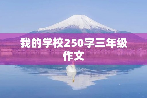 我的学校250字三年级作文 我的学校250字三年级作文