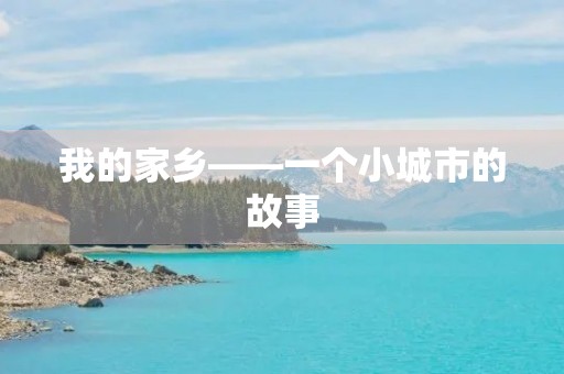 我的家乡——一个小城市的故事