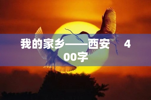 我的家乡——西安 400字 我的家乡——西安 400字