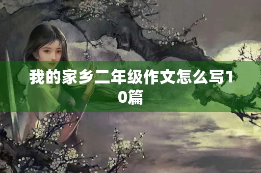 我的家乡二年级作文怎么写10篇 我的家乡二年级作文怎么写10篇