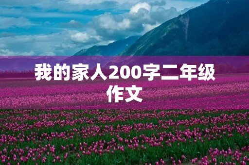 我的家人200字二年级作文 我的家人200字二年级作文
