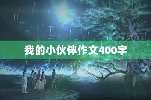我的小伙伴作文400字 我的小伙伴作文400字