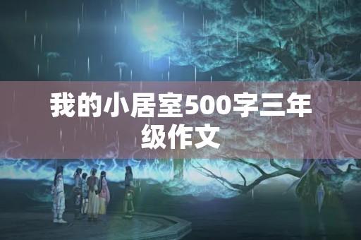 我的小居室500字三年级作文