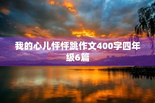 我的心儿怦怦跳作文400字四年级6篇 我的心儿怦怦跳作文400字四年级6篇