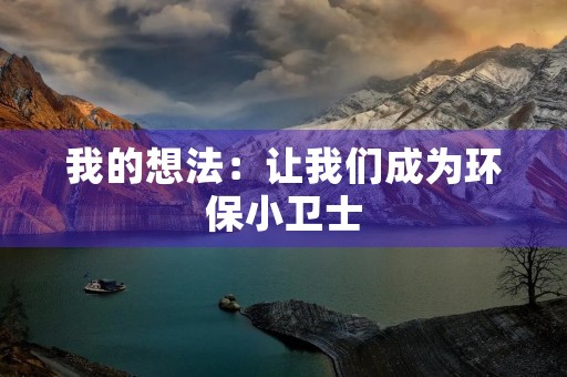 我的想法:让我们成为环保小卫士 我的想法:让我们成为环保小卫士