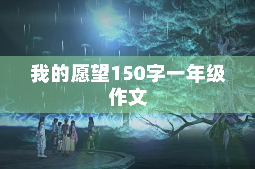 我的愿望150字一年级作文