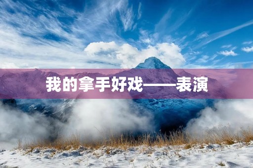 我的拿手好戏——表演 我的拿手好戏——表演