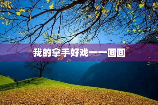 我的拿手好戏一一画画