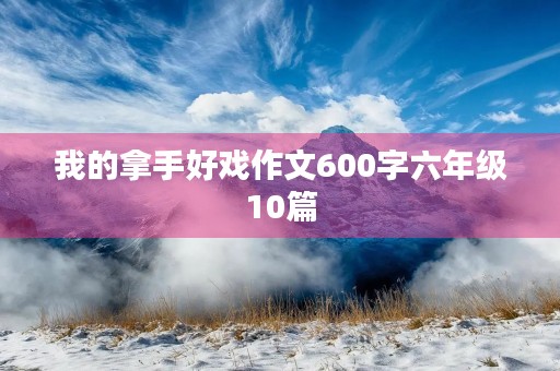 我的拿手好戏作文600字六年级10篇