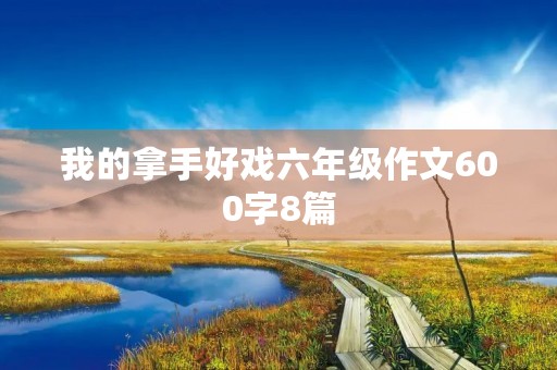 我的拿手好戏六年级作文600字8篇