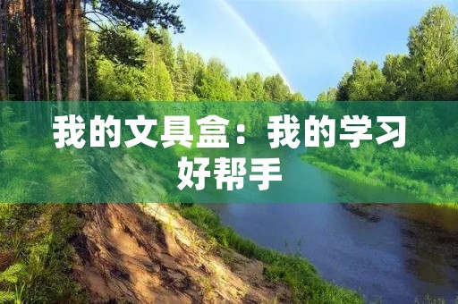 我的文具盒：我的学习好帮手