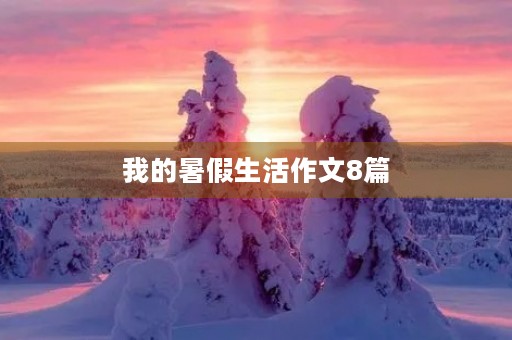 我的暑假生活作文8篇