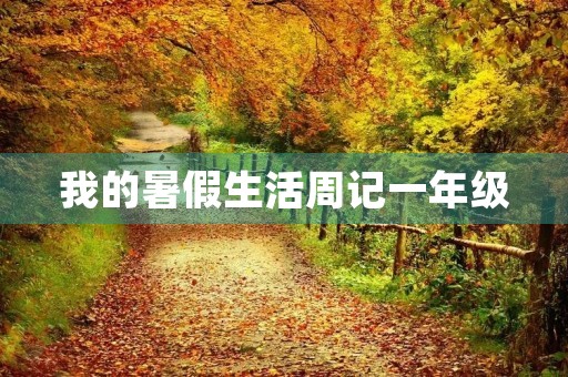 我的暑假生活周记一年级 我的暑假生活周记一年级