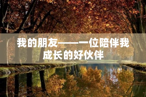 我的朋友——一位陪伴我成长的好伙伴