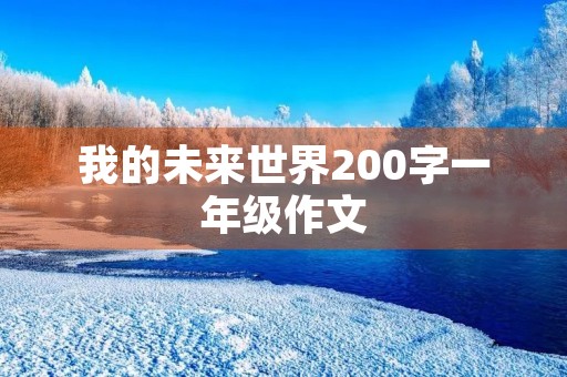 我的未来世界200字一年级作文