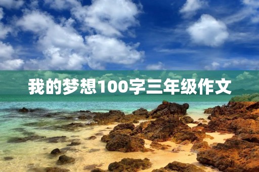 我的梦想100字三年级作文 我的梦想100字三年级作文