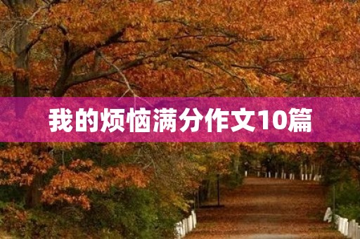 我的烦恼满分作文10篇 我的烦恼满分作文10篇