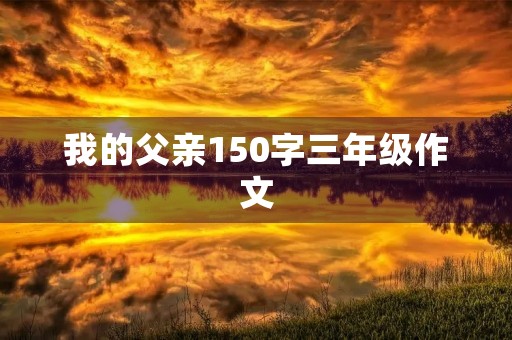 我的父亲150字三年级作文