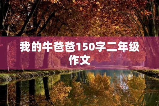 我的牛爸爸150字二年级作文 我的牛爸爸150字二年级作文