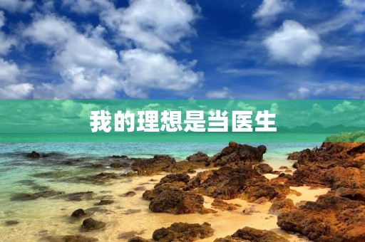 我的理想是当医生 我的理想是当医生