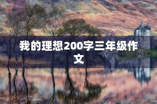 我的理想200字三年级作文 我的理想200字三年级作文