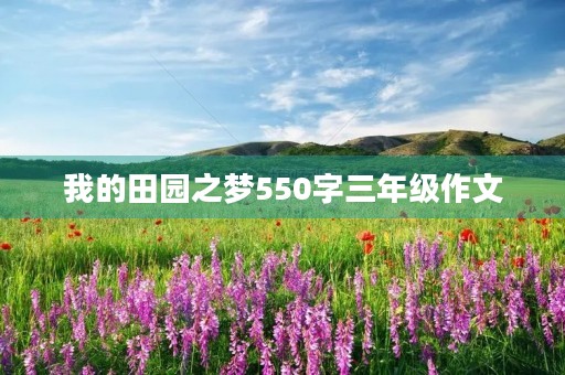 我的田园之梦550字三年级作文 我的田园之梦550字三年级作文