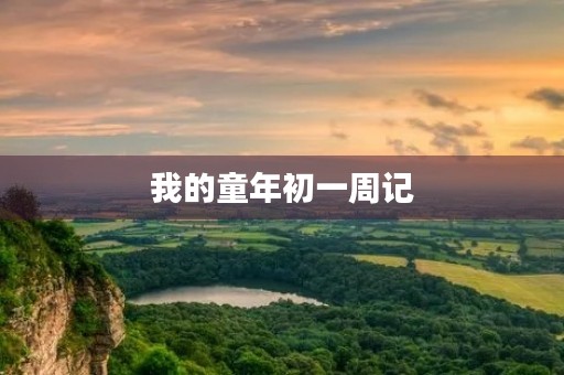 我的童年初一周记 我的童年初一周记