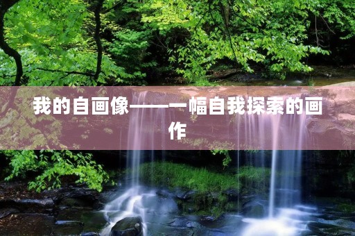 我的自画像——一幅自我探索的画作 我的自画像——一幅自我探索的画作