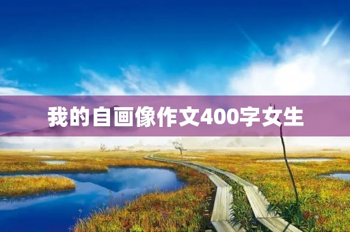 我的自画像作文400字女生 我的自画像作文400字女生