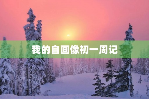 我的自画像初一周记 我的自画像初一周记