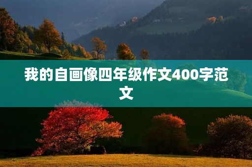 我的自画像四年级作文400字范文 我的自画像四年级作文400字范文