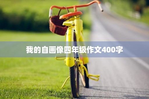 我的自画像四年级作文400字 我的自画像四年级作文400字