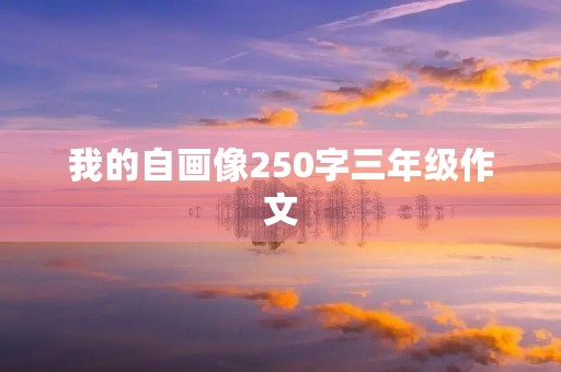 我的自画像250字三年级作文 我的自画像250字三年级作文