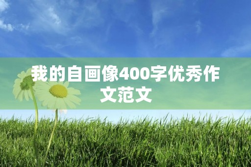 我的自画像400字优秀作文范文 我的自画像400字优秀作文范文