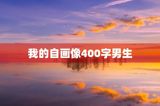 我的自画像400字男生 我的自画像400字男生