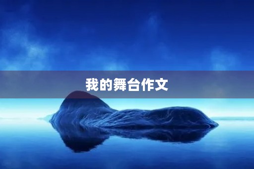我的舞台作文 我的舞台作文