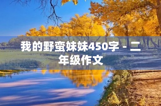 我的野蛮妹妹450字 - 二年级作文 我的野蛮妹妹450字 - 二年级作文