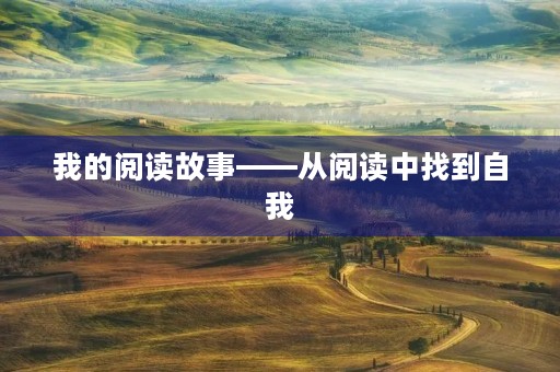 我的阅读故事——从阅读中找到自我 我的阅读故事——从阅读中找到自我