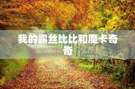 我的露丝比比和魔卡奇奇