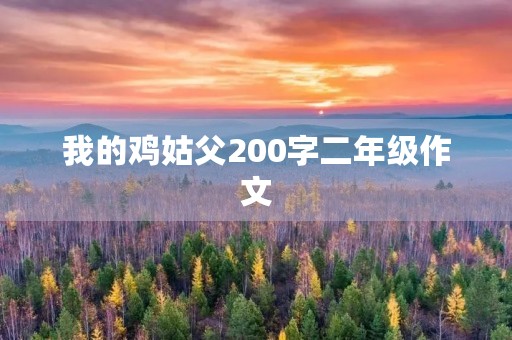 我的鸡姑父200字二年级作文