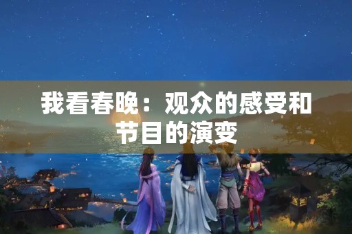 我看春晚：观众的感受和节目的演变
